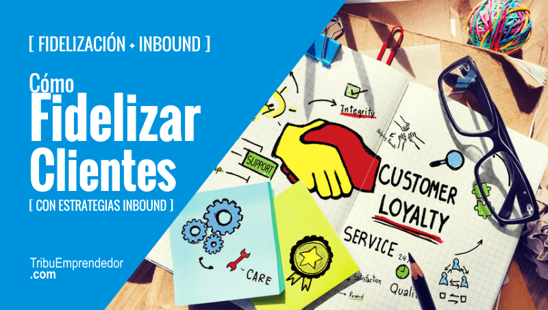Estrategias para fidelizar clientes con inbound marketing